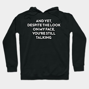 And Yet Despite The Look On My Face Youre Still Talking Hoodie